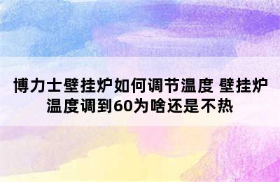 博力士壁挂炉如何调节温度 壁挂炉温度调到60为啥还是不热